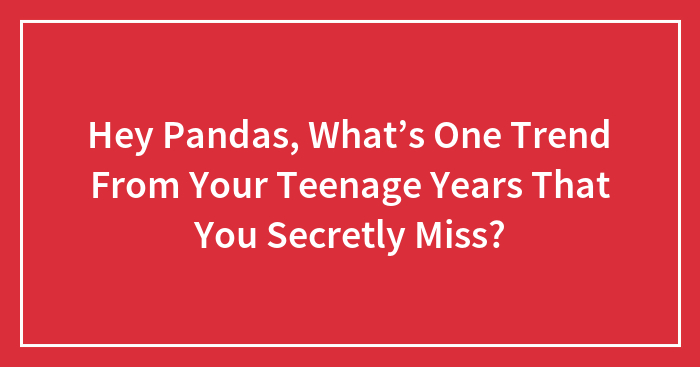 Oops, What Trend From Your Teen Years Do You Secretly Wish Would Come Back?