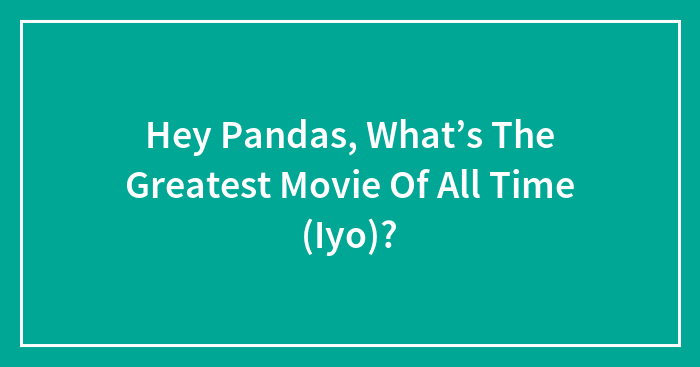 Wait, They Actually Picked These As The Greatest Movies Ever?!