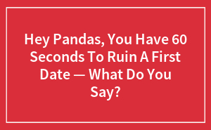 Let's Ruin A First Date In 60 Seconds Flat!