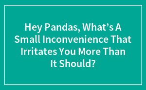 Tiny Things That Annoy Us More Than They Should—Let’s Complain Together!