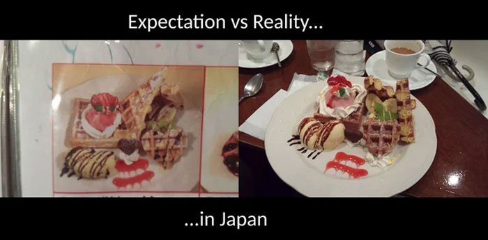 In Japan, Expectation = Reality (Finally!)