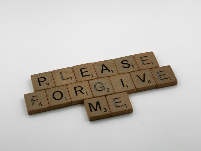 Make someone forgive you completely — but you never forgive yourself. Tough love alert!
