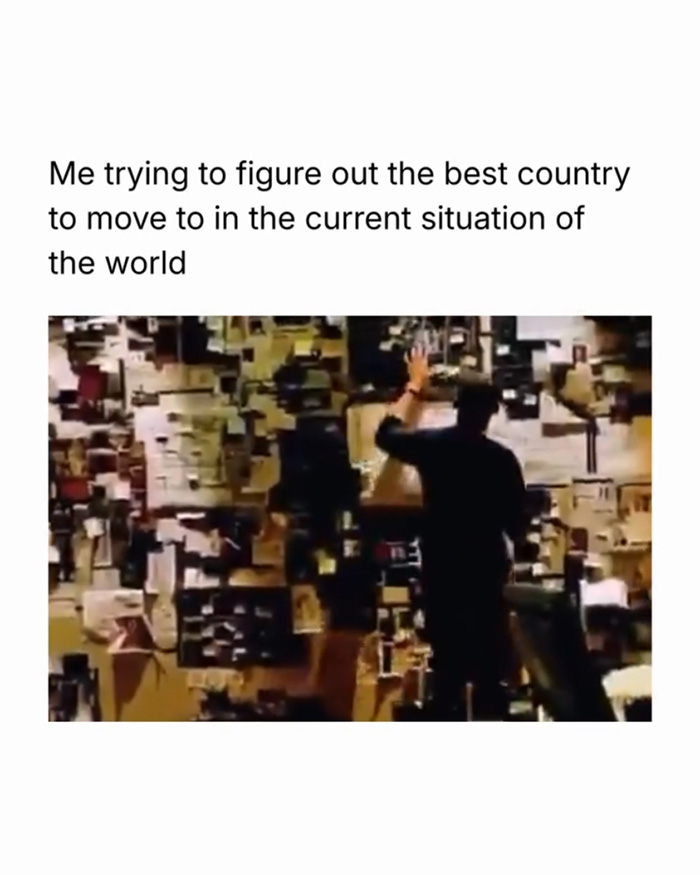 Me Trying to Pick the Safest Country to Run To Right Now