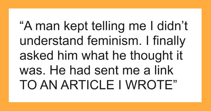 Wait, They Really Mansplained That?! 61 Absurd Things Women Heard