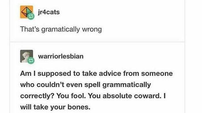 You Fool. You Absolute Coward. I Will Take Your Bones
